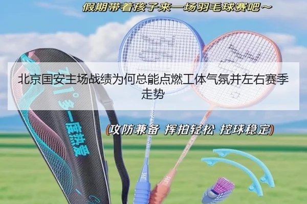 北京国安主场战绩为何总能点燃工体气氛并左右赛季走势 - yaboyule