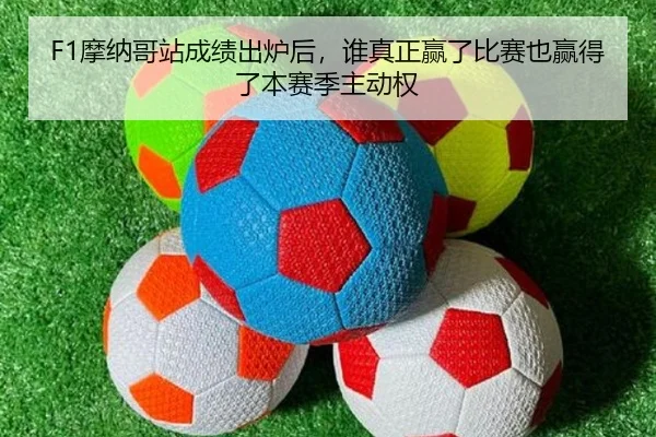 F1摩纳哥站成绩出炉后，谁真正赢了比赛也赢得了本赛季主动权 - yaboyule
